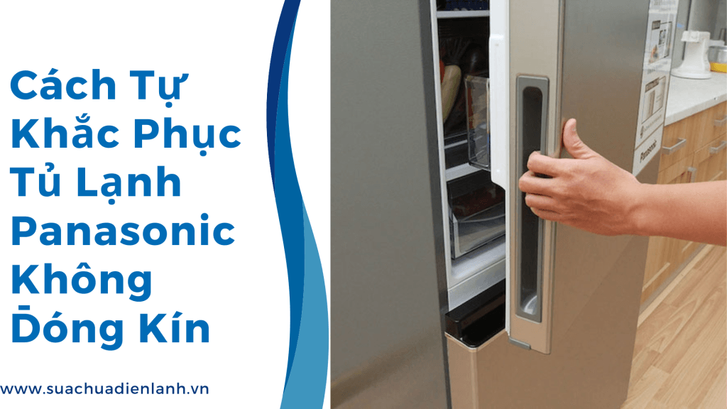 Cách Tự Khắc Phục Tủ Lạnh Panasonic Không Đóng Kín 2 Cách Tự Khắc Phục Tủ Lạnh Panasonic Không Đóng Kín
