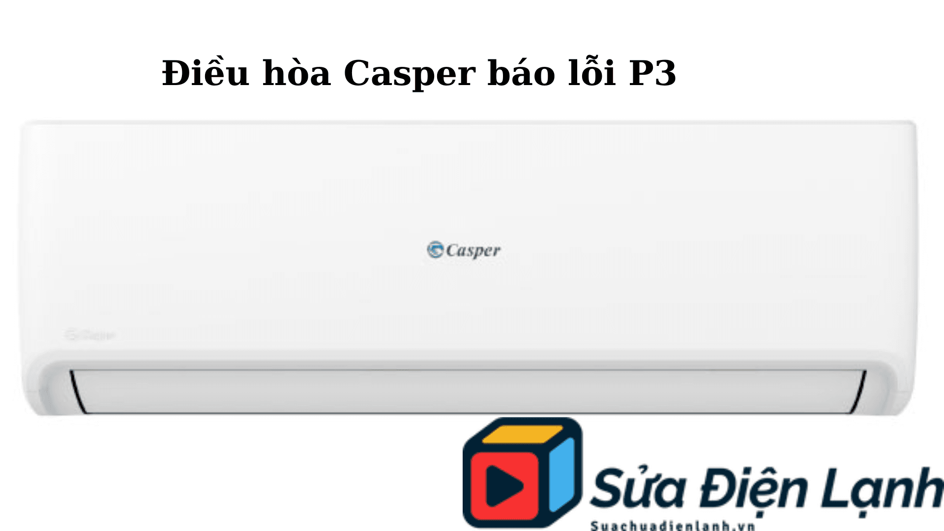 Điều hòa Casper báo lỗi P3, P4 ; Nguyên nhân và khắc phục 1 Điều hòa Casper báo lỗi P3 ; Nguyên nhân và khắc phục