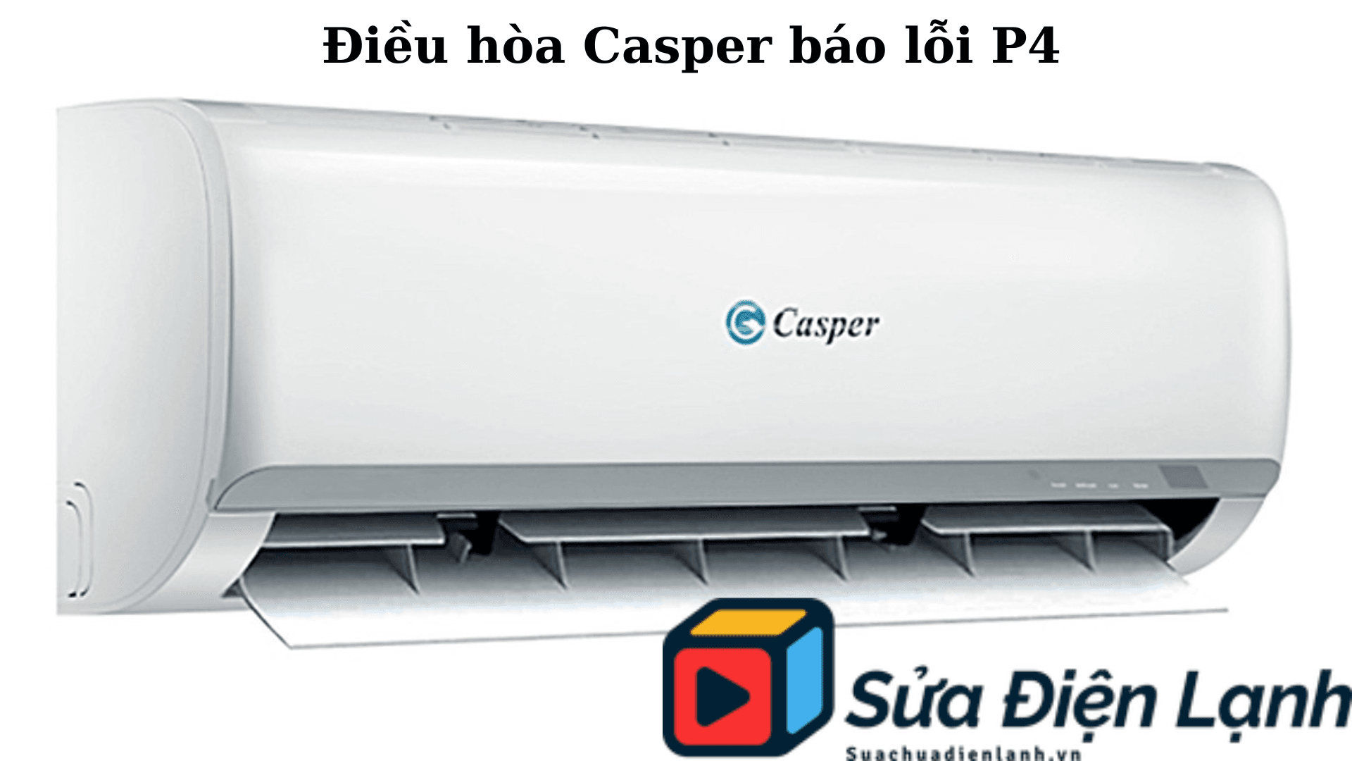 Điều hòa Casper báo lỗi P3, P4 ; Nguyên nhân và khắc phục 2 Điều hòa Casper báo lỗi P4 ; Nguyên nhân và khắc phục
